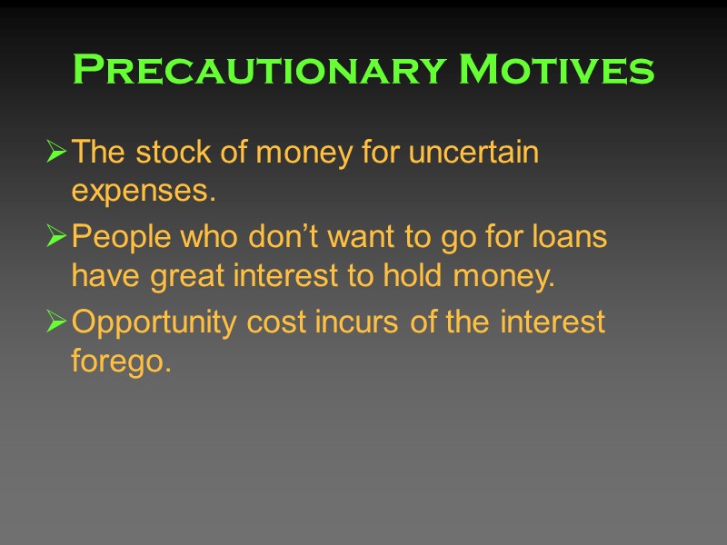 Precautionary Motives The stock of money for uncertain expenses. People who don’t want to Precautionary Motives The stock of money for uncertain expenses. People who don’t want to